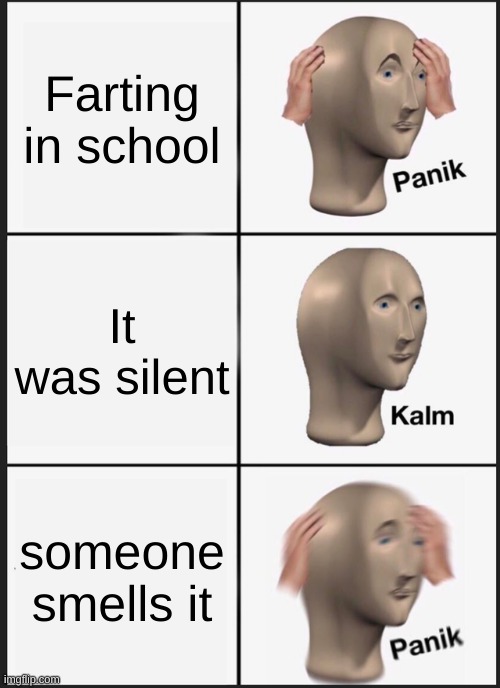 Panik Kalm Panik Meme | Farting in school; It was silent; someone smells it | image tagged in memes,panik kalm panik | made w/ Imgflip meme maker