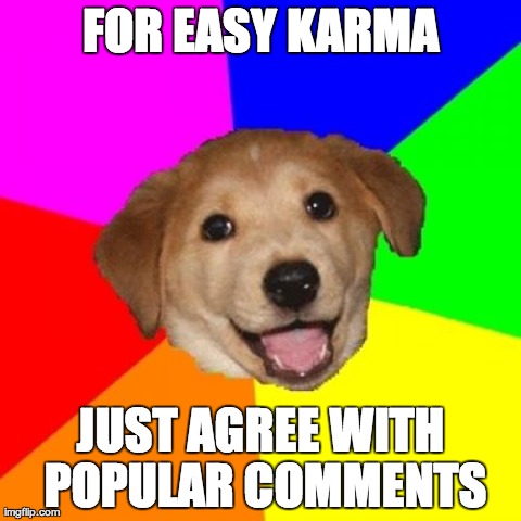 Advice Dog | FOR EASY KARMA JUST AGREE WITH POPULAR COMMENTS | image tagged in memes,advice dog,AdviceAnimals | made w/ Imgflip meme maker