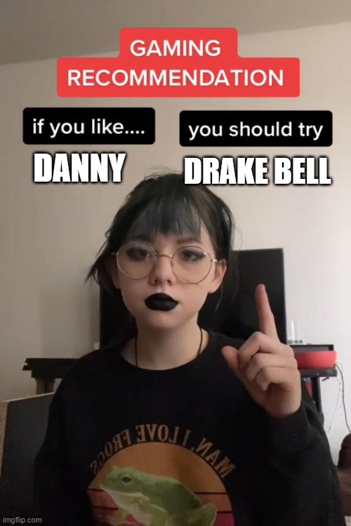 gaming recommendation | DRAKE BELL; DANNY | image tagged in gaming recommendation | made w/ Imgflip meme maker