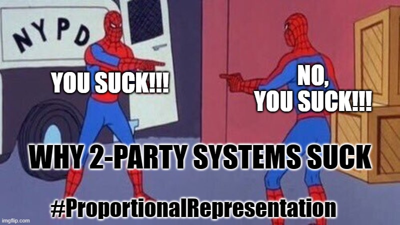 Why 2-party systems suck | NO, YOU SUCK!!! YOU SUCK!!! WHY 2-PARTY SYSTEMS SUCK; #ProportionalRepresentation | image tagged in spiderman pointing at spiderman | made w/ Imgflip meme maker