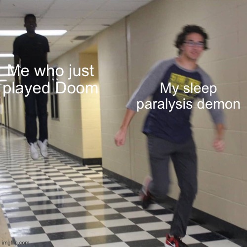 Who’s laughing now | Me who just played Doom; My sleep paralysis demon | image tagged in cursed pursuit,doom | made w/ Imgflip meme maker