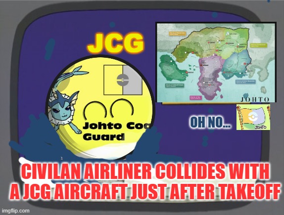 More info in the comments. | OH NO... CIVILAN AIRLINER COLLIDES WITH A JCG AIRCRAFT JUST AFTER TAKEOFF | image tagged in jcg news johto coast guard | made w/ Imgflip meme maker