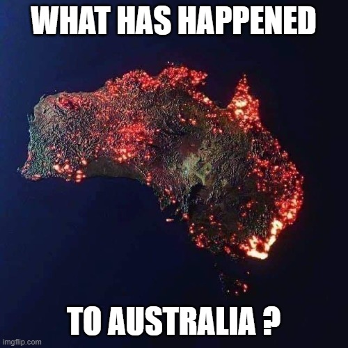 Burning Austrailia | WHAT HAS HAPPENED TO AUSTRALIA ? | image tagged in burning austrailia | made w/ Imgflip meme maker