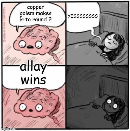 minecraft mob vote 2021 | YESSSSSSSS; copper golem makes is to round 2; allay wins | image tagged in brain before sleep | made w/ Imgflip meme maker