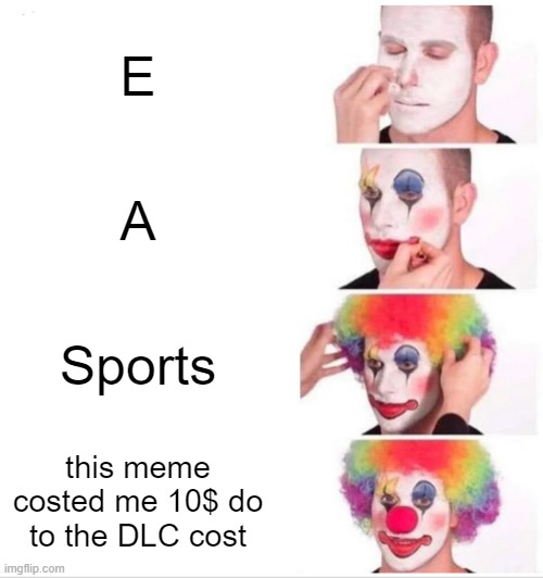 Help pay for it, or else I need to sell my teeth to EA | E; A; Sports; this meme costed me 10$ do to the DLC cost | image tagged in memes,clown applying makeup,ea sports | made w/ Imgflip meme maker