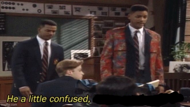 Fresh prince He a little confused, but he got the spirit. | image tagged in fresh prince he a little confused but he got the spirit | made w/ Imgflip meme maker
