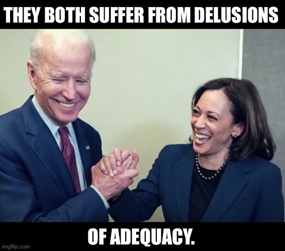 Adequacy? | THEY BOTH SUFFER FROM DELUSIONS; OF ADEQUACY. | image tagged in biden kamala laughing | made w/ Imgflip meme maker