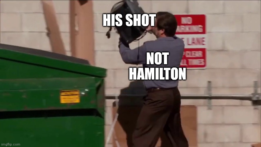 Ron swanson throws the computer | HIS SHOT; NOT HAMILTON | image tagged in ron swanson throws the computer,hamilton | made w/ Imgflip meme maker