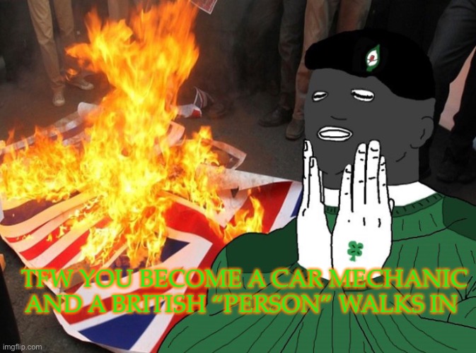 Incognito”guy” is mad about this lul | TFW YOU BECOME A CAR MECHANIC AND A BRITISH “PERSON” WALKS IN | made w/ Imgflip meme maker