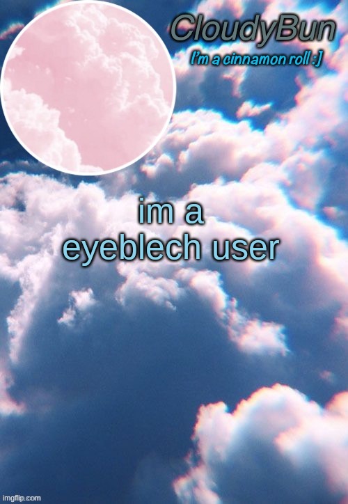 CloudyBun template | im a eyeblech user | image tagged in cloudybun template | made w/ Imgflip meme maker