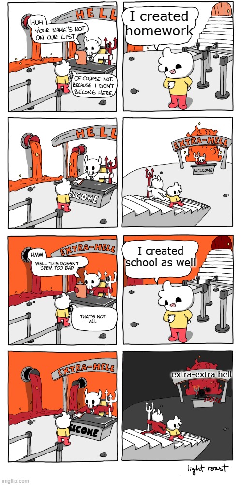 I have no title for this | I created homework; I created school as well; extra-extra hell | image tagged in inferno,hell | made w/ Imgflip meme maker