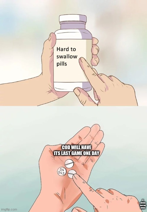 Hard To Swallow Pills Meme | COD WILL HAVE ITS LAST GAME ONE DAY; IF YOU CAN READ THIS UPVOTE | image tagged in memes,hard to swallow pills | made w/ Imgflip meme maker