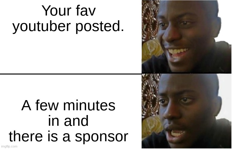 This has happened to all of us | Your fav youtuber posted. A few minutes in and there is a sponsor | image tagged in disappointed black guy | made w/ Imgflip meme maker