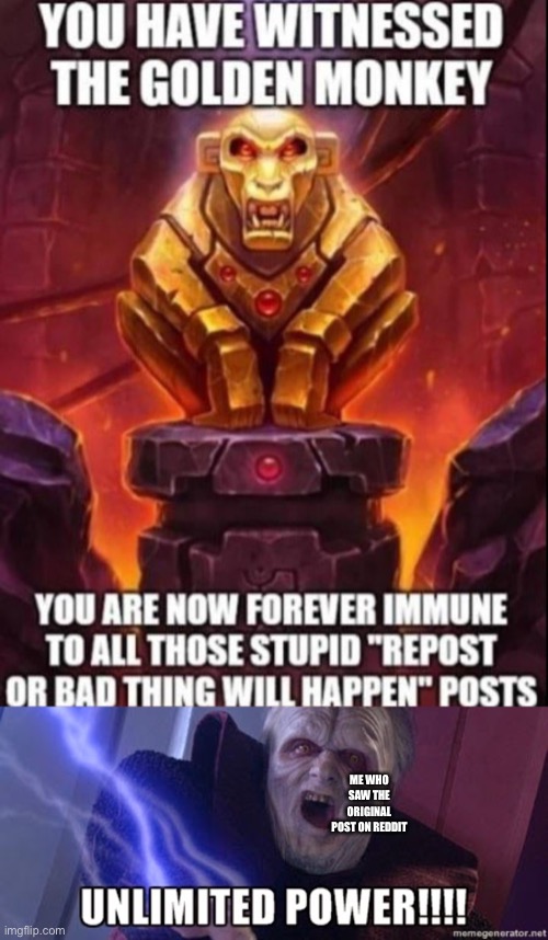 I am immune | ME WHO SAW THE ORIGINAL POST ON REDDIT | image tagged in unlimited power | made w/ Imgflip meme maker