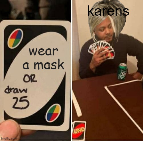 facts | karens; wear a mask | image tagged in memes,uno draw 25 cards | made w/ Imgflip meme maker