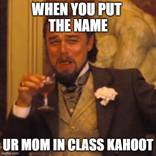 Laughing Leo | WHEN YOU PUT 
THE NAME; UR MOM IN CLASS KAHOOT | image tagged in memes,laughing leo | made w/ Imgflip meme maker