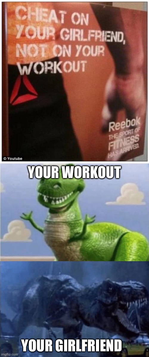 YOUR WORKOUT; YOUR GIRLFRIEND | image tagged in happy angry dinosaur | made w/ Imgflip meme maker