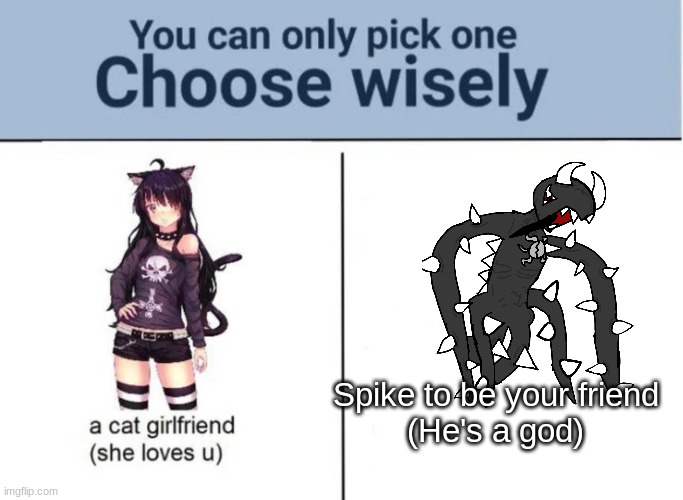 Choose wisely | Spike to be your friend
(He's a god) | image tagged in choose wisely | made w/ Imgflip meme maker