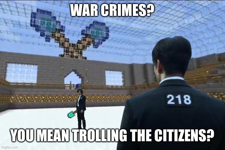 WAR CRIMES? YOU MEAN TROLLING THE CITIZENS? | made w/ Imgflip meme maker