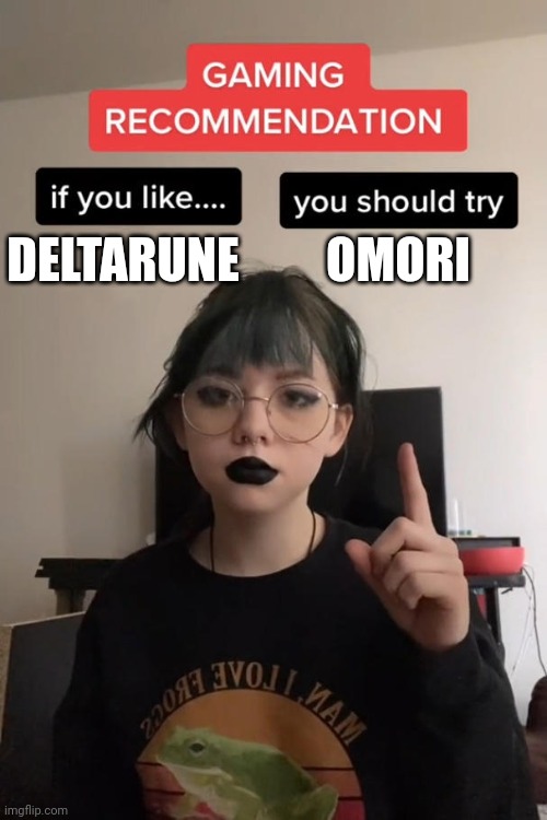 gaming recommendation | DELTARUNE; OMORI | image tagged in gaming recommendation | made w/ Imgflip meme maker