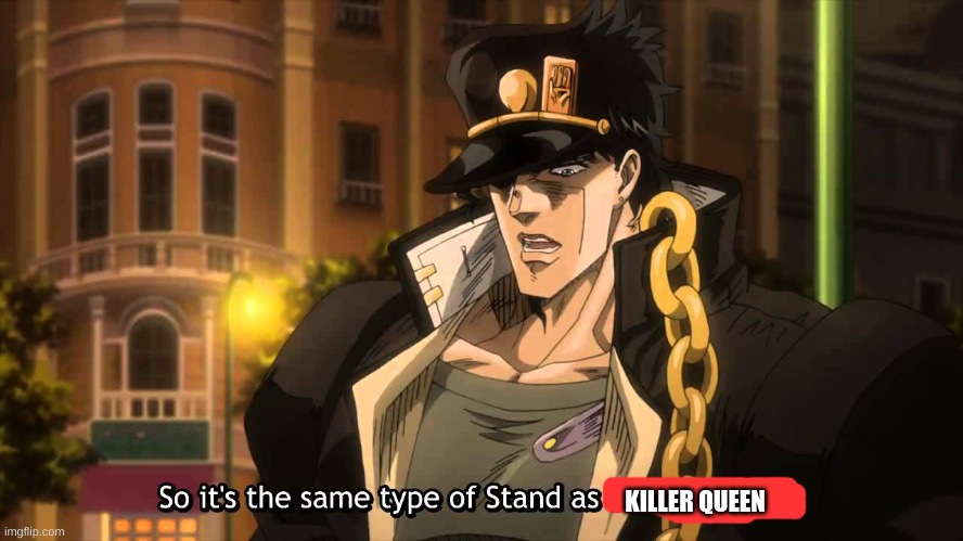So it's the same | KILLER QUEEN | image tagged in so it's the same | made w/ Imgflip meme maker