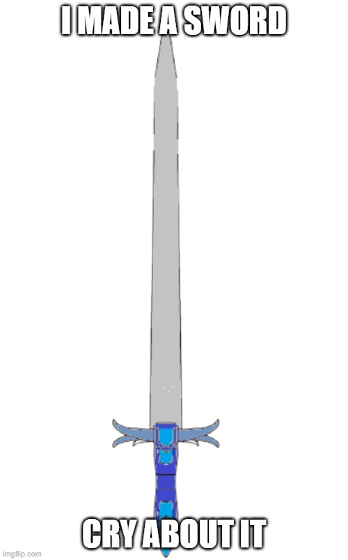 cope | I MADE A SWORD; CRY ABOUT IT | image tagged in fortis acri ore | made w/ Imgflip meme maker