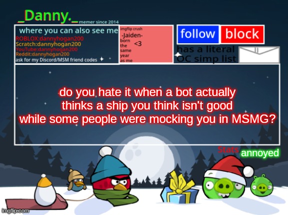 _Danny._ Christmas Announcement template | do you hate it when a bot actually thinks a ship you think isn't good while some people were mocking you in MSMG? annoyed | image tagged in _danny _ christmas announcement template | made w/ Imgflip meme maker