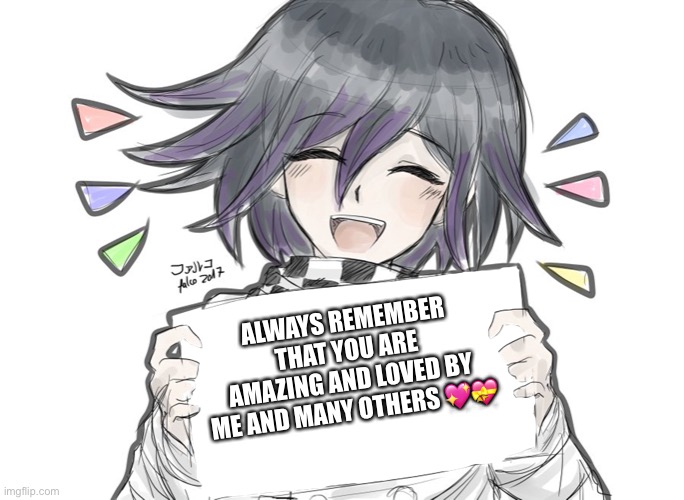 ?? | ALWAYS REMEMBER THAT YOU ARE AMAZING AND LOVED BY ME AND MANY OTHERS 💖💝 | image tagged in kokichi holding blank sign | made w/ Imgflip meme maker