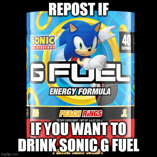 REPOST IF; IF YOU WANT TO DRINK SONIC G FUEL | made w/ Imgflip meme maker
