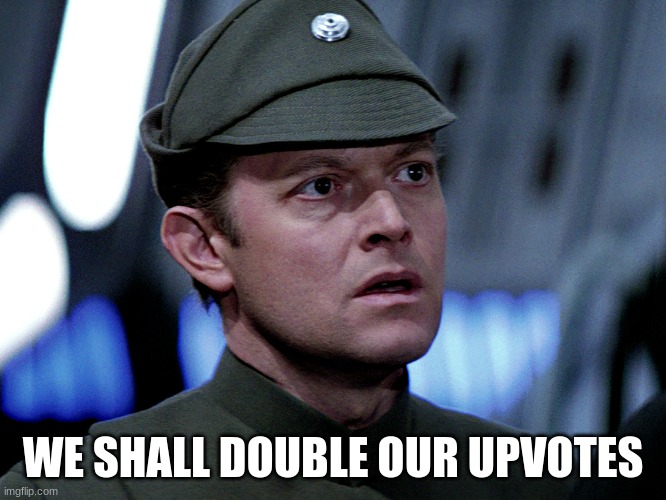 we shall double our efforts | WE SHALL DOUBLE OUR UPVOTES | image tagged in we shall double our efforts | made w/ Imgflip meme maker