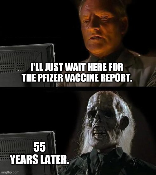 I'll give it a read if I'm still alive in 2076. | I'LL JUST WAIT HERE FOR THE PFIZER VACCINE REPORT. 55 YEARS LATER. | image tagged in i'll wait here | made w/ Imgflip meme maker