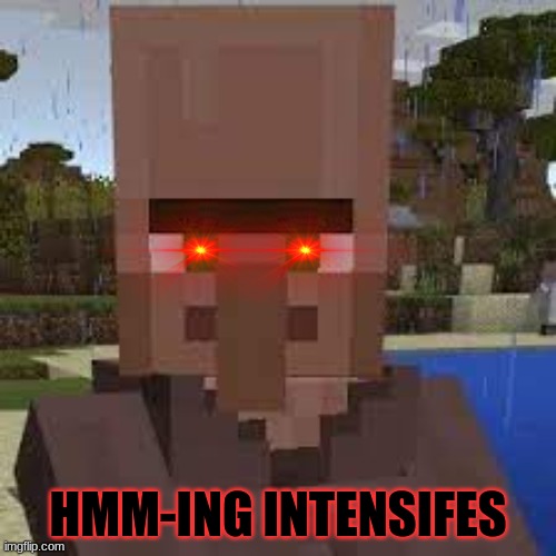 Hmm | HMM-ING INTENSIFES | image tagged in hmm | made w/ Imgflip meme maker