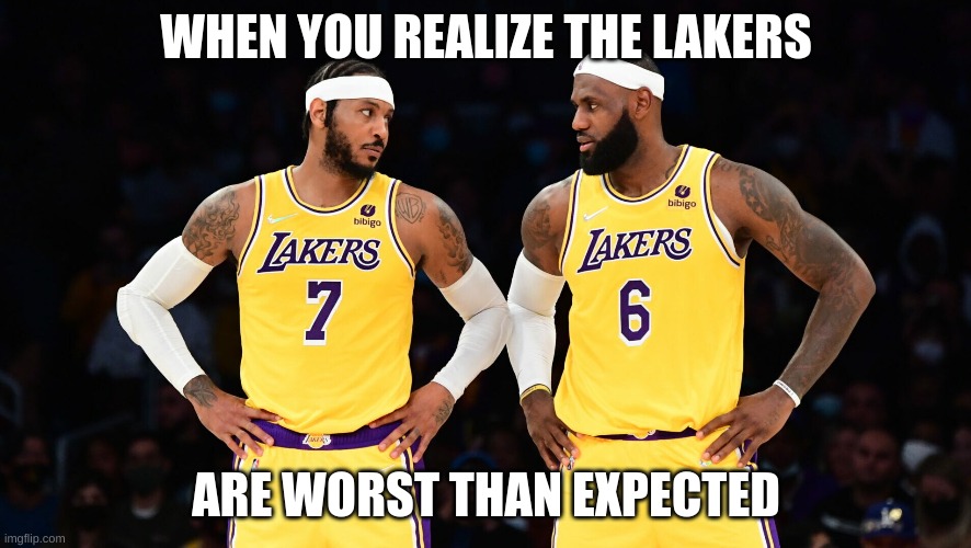 WHEN YOU REALIZE THE LAKERS; ARE WORST THAN EXPECTED | image tagged in sport | made w/ Imgflip meme maker