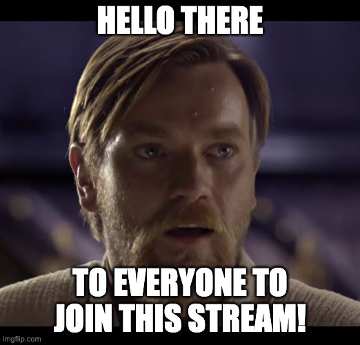 Welcome, everyone! | HELLO THERE; TO EVERYONE TO JOIN THIS STREAM! | image tagged in hello there | made w/ Imgflip meme maker