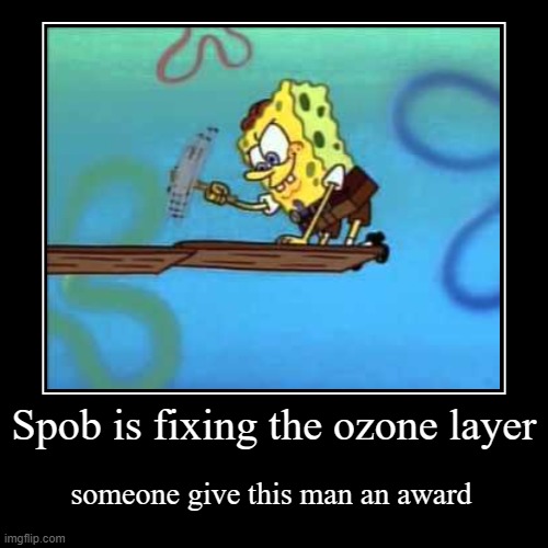 Spongebob fixes the ozone layer | image tagged in funny,demotivationals,spunch bop,spongebob | made w/ Imgflip demotivational maker