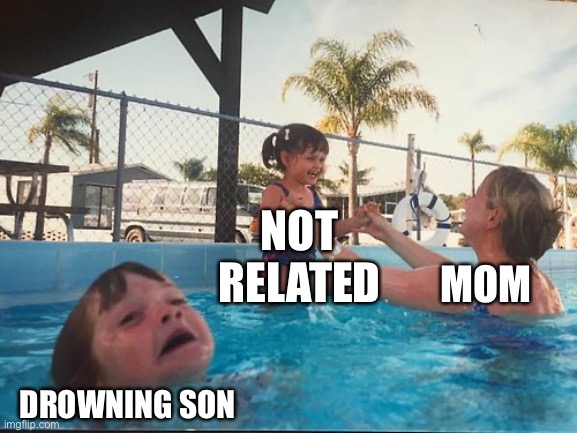 Bad mom | NOT RELATED; MOM; DROWNING SON | image tagged in drowning kid in the pool | made w/ Imgflip meme maker