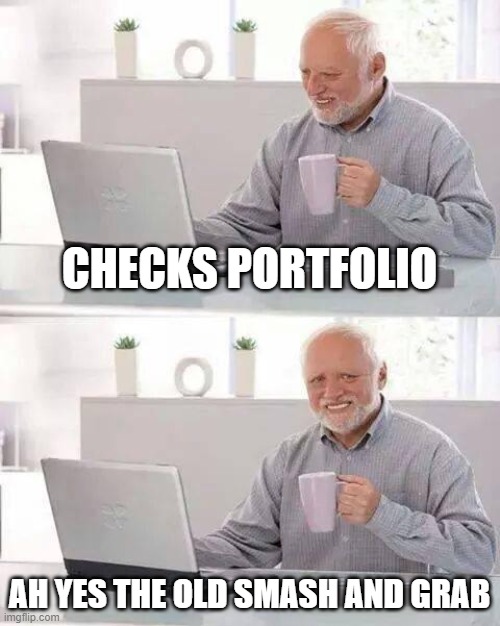 Mr. Market | CHECKS PORTFOLIO; AH YES THE OLD SMASH AND GRAB | image tagged in memes,hide the pain harold,stonks | made w/ Imgflip meme maker