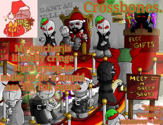 Crossbones x-mas madness temp | My teacher is literally cringe she's trying to make us do a stupid ass Tik Tok dance | image tagged in crossbones x-mas madness temp | made w/ Imgflip meme maker