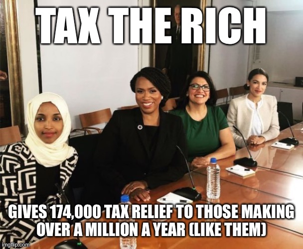 Rich become richer | TAX THE RICH; GIVES 174,000 TAX RELIEF TO THOSE MAKING
OVER A MILLION A YEAR (LIKE THEM) | image tagged in the squad,aoc,alyssa milano,funny,rich,money | made w/ Imgflip meme maker