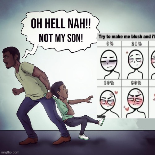 Oh hell nah not my son | image tagged in oh hell nah not my son | made w/ Imgflip meme maker