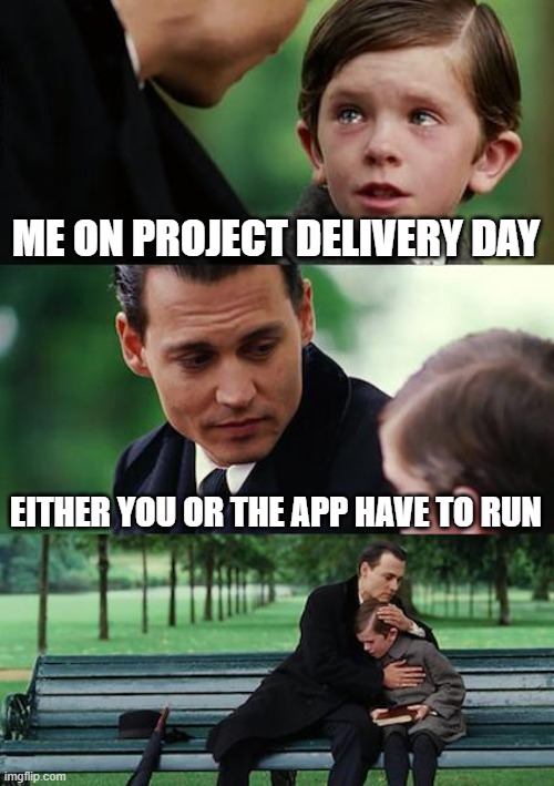SE memes | ME ON PROJECT DELIVERY DAY; EITHER YOU OR THE APP HAVE TO RUN | image tagged in memes,finding neverland | made w/ Imgflip meme maker