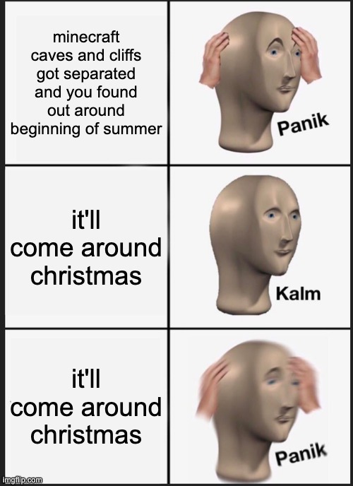 Panik Kalm Panik | minecraft caves and cliffs got separated and you found out around beginning of summer; it'll come around christmas; it'll come around christmas | image tagged in memes,panik kalm panik,minecraft,funny,christmas,summer | made w/ Imgflip meme maker