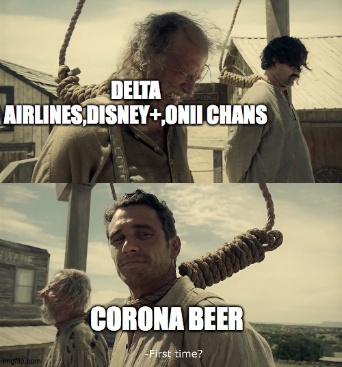 First time? | DELTA AIRLINES,DISNEY+,ONII CHANS CORONA BEER | image tagged in first time | made w/ Imgflip meme maker