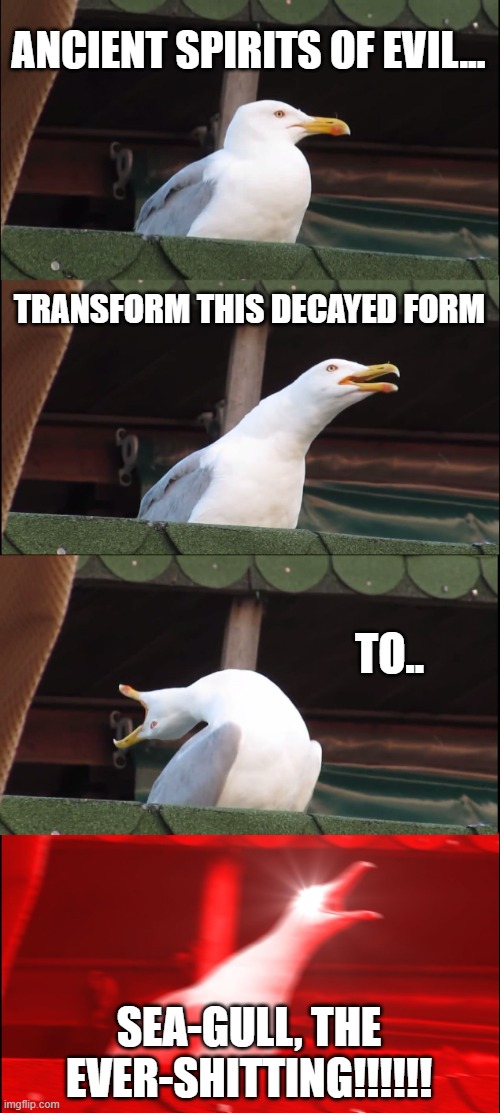 Thundercats have a messy new enemy... | ANCIENT SPIRITS OF EVIL... TRANSFORM THIS DECAYED FORM; TO.. SEA-GULL, THE EVER-SHITTING!!!!!! | image tagged in memes,inhaling seagull | made w/ Imgflip meme maker