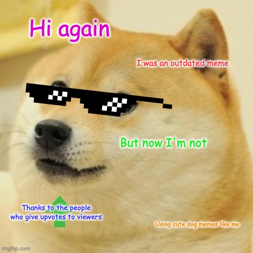 Upvote givers are the new problem, not upvote beggars | Hi again; I was an outdated meme; But now I'm not; Thanks to the people who give upvotes to viewers; Using cute dog memes like me | image tagged in memes,doge | made w/ Imgflip meme maker