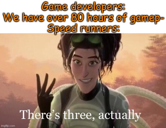 3-2=54 | Game developers: We have over 80 hours of gamep-
Speed runners: | image tagged in threesome,wait what | made w/ Imgflip meme maker