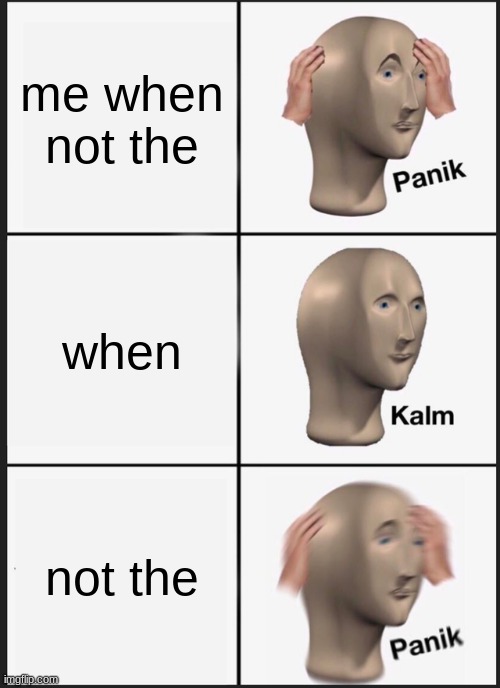 also trap is a gigachad | me when not the; when; not the | image tagged in memes,panik kalm panik | made w/ Imgflip meme maker