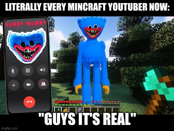Sad but True | LITERALLY EVERY MINCRAFT YOUTUBER NOW:; "GUYS IT'S REAL" | image tagged in gaming,poppy | made w/ Imgflip meme maker