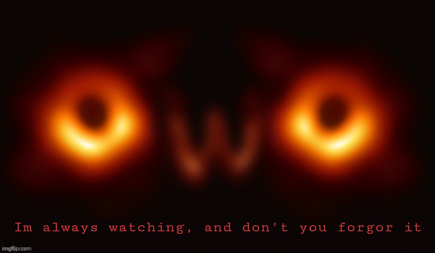 Creepy OwO | Im always watching, and don't you forgor it | image tagged in creepy owo | made w/ Imgflip meme maker