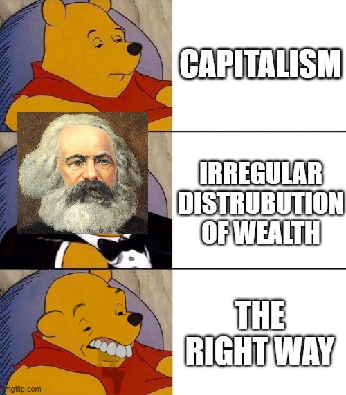 Best,Better, Blurst | CAPITALISM; IRREGULAR DISTRUBUTION OF WEALTH; THE RIGHT WAY | image tagged in best better blurst | made w/ Imgflip meme maker